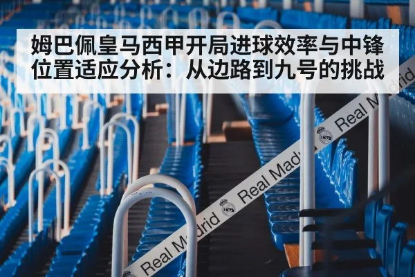 姆巴佩皇马西甲开局进球效率与中锋位置适应分析：从边路到九号的挑战
