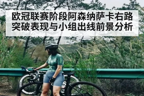欧冠联赛阶段阿森纳萨卡右路突破表现与小组出线前景分析