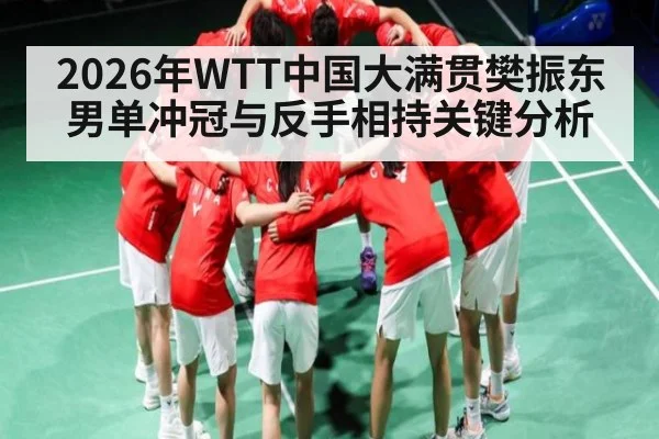 2026年WTT中国大满贯樊振东男单冲冠与反手相持关键分析